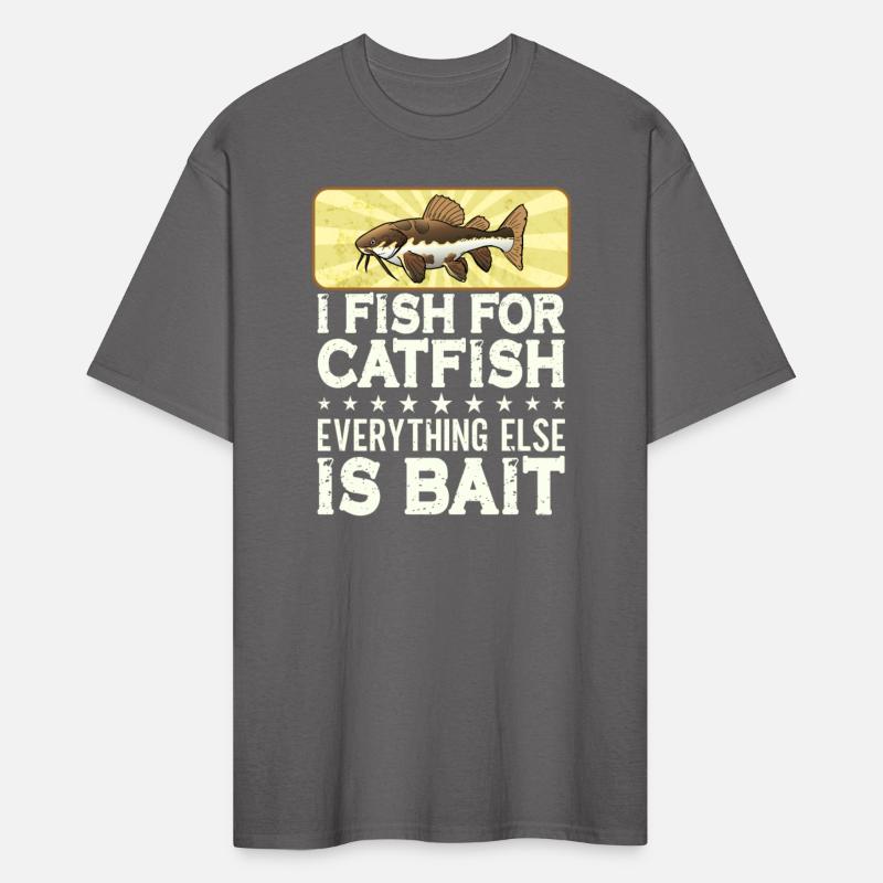 I Fish For Catfish Every Thing Else Is Bait -