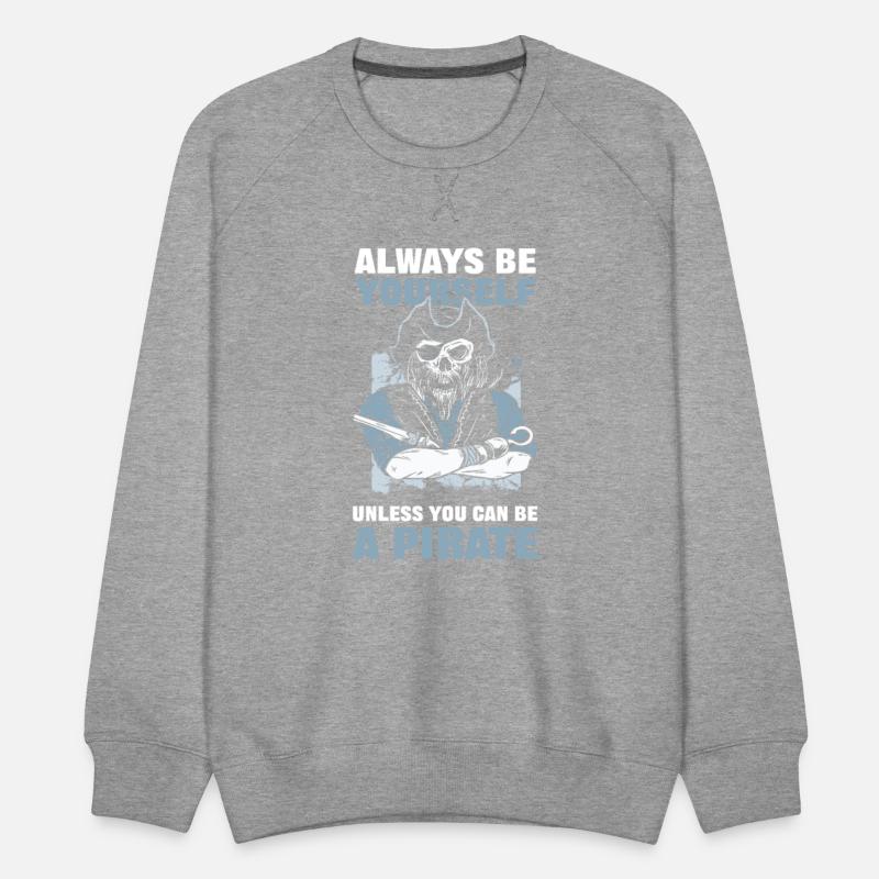 Always Be Yourself Unless You Can Be A Pirate