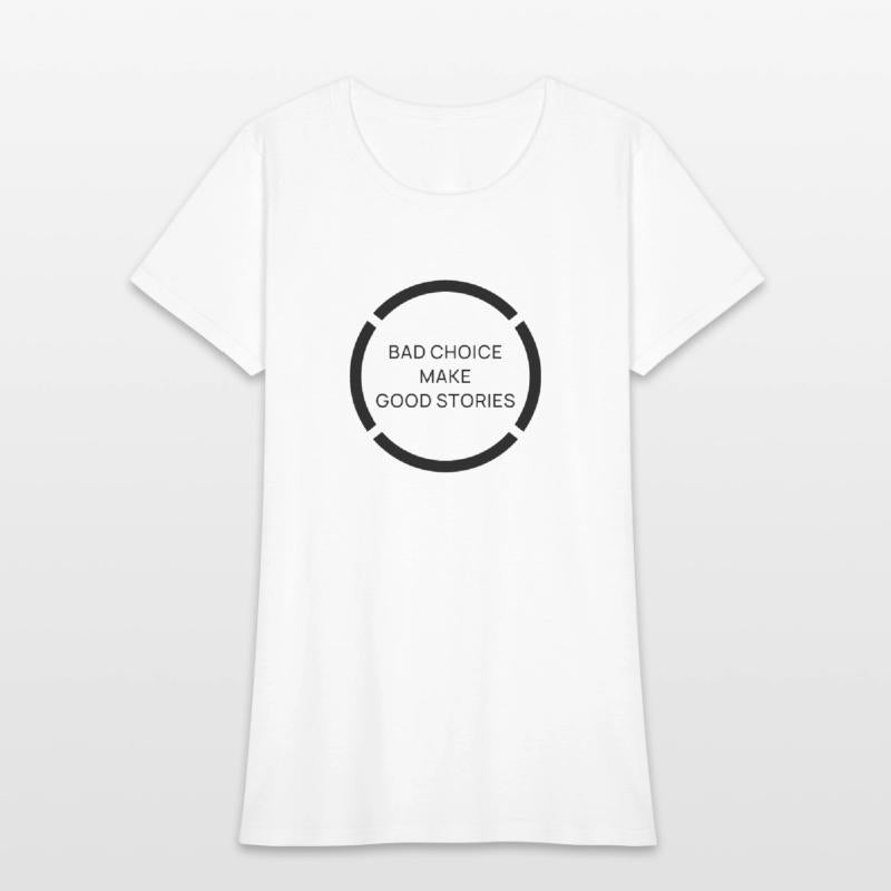 BAD CHOICE MAKE GOOD STORIES