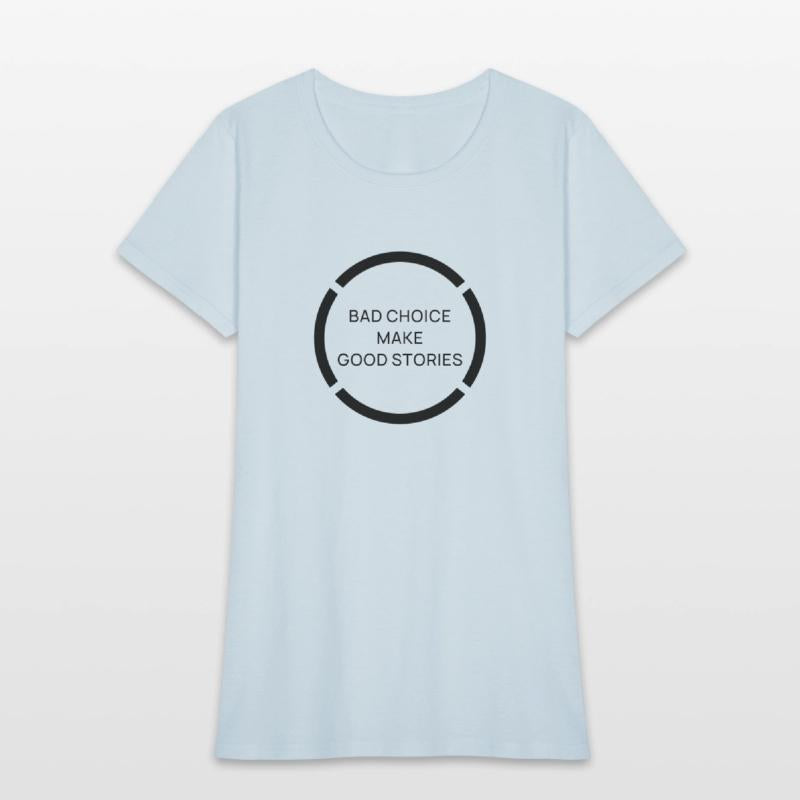 BAD CHOICE MAKE GOOD STORIES