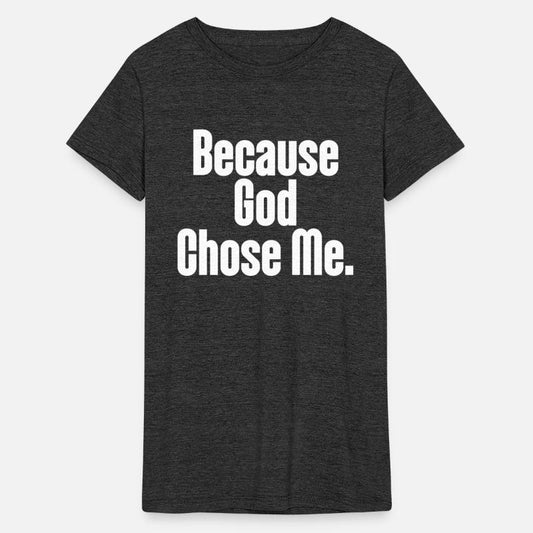 Because God Chose Me Christian Apparel