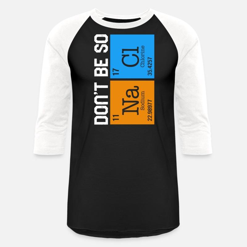 Chemical Element Na Cl Shirt, Don't Be So Salty