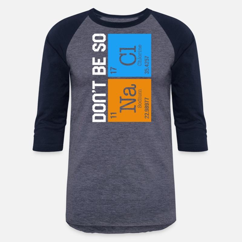 Chemical Element Na Cl Shirt, Don't Be So Salty