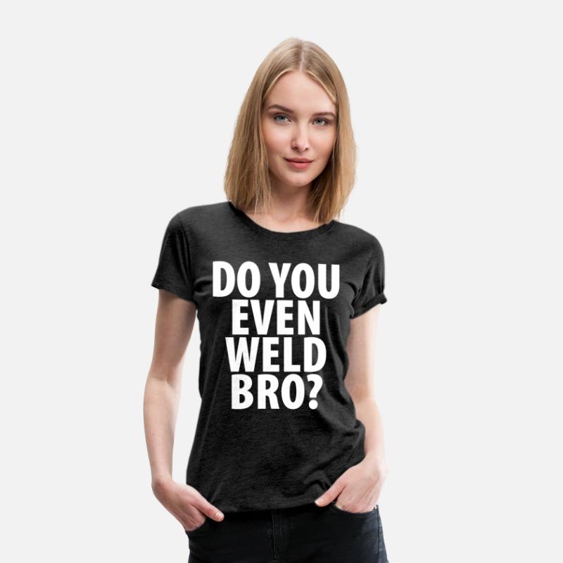 DO YOU EVEN WELD BRO T-SHIRT