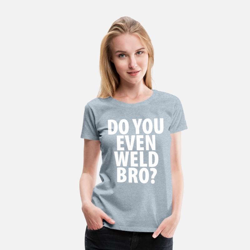 DO YOU EVEN WELD BRO T-SHIRT