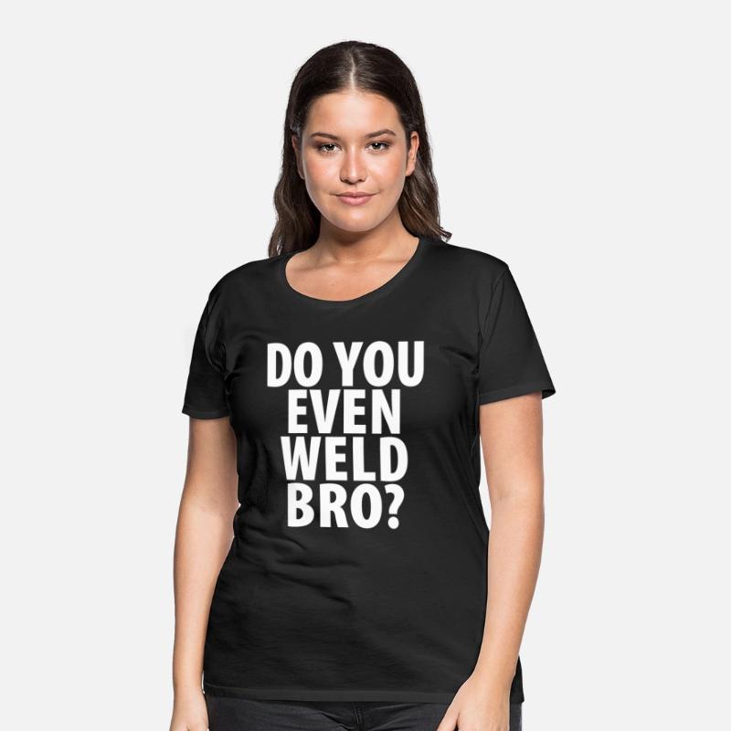 DO YOU EVEN WELD BRO T-SHIRT