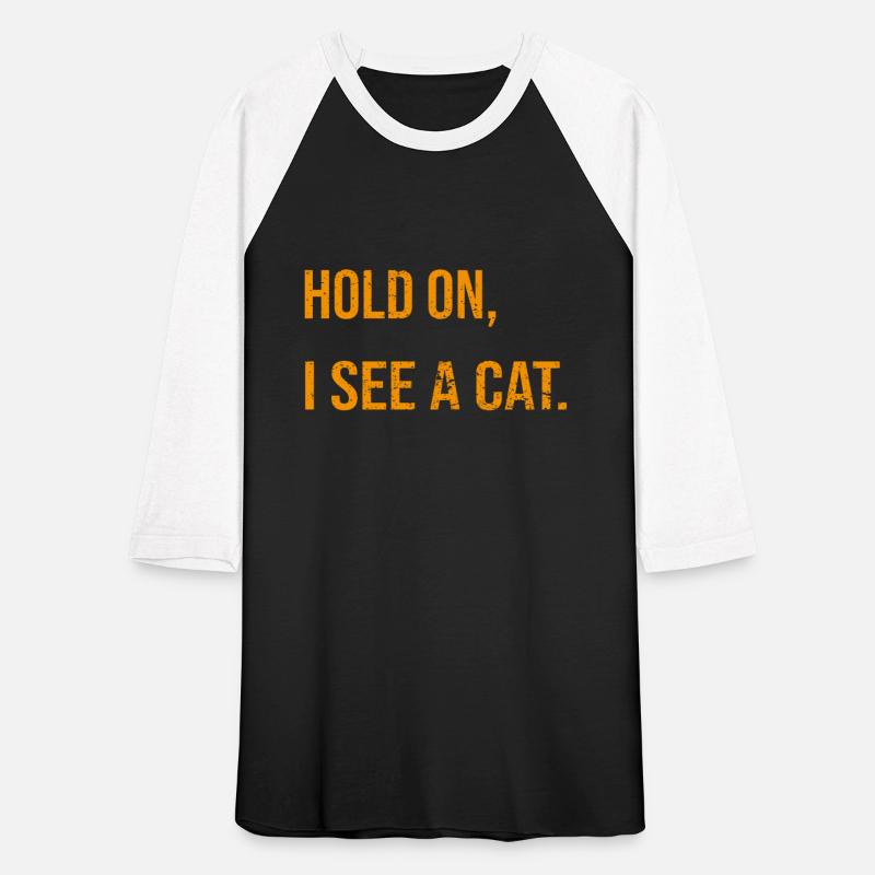 HOLD ON I SEE A CAT, FUNNY CAT LOVERS SARCASTIC
