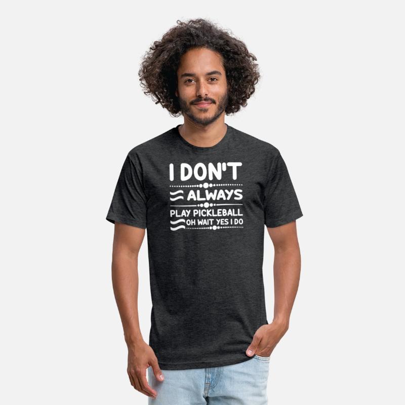 I Don't Always Play Pickleball Oh Wait Yes I Do