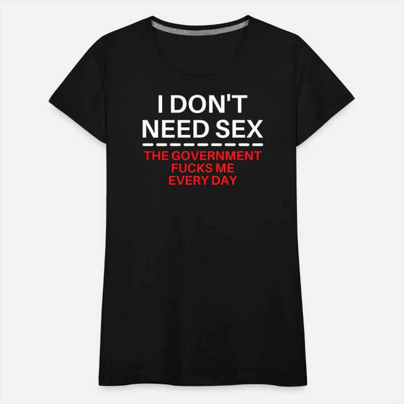 I DON'T NEED SEX The Government Fucks Me Every Day