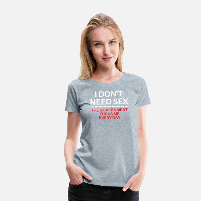 I DON'T NEED SEX The Government Fucks Me Every Day