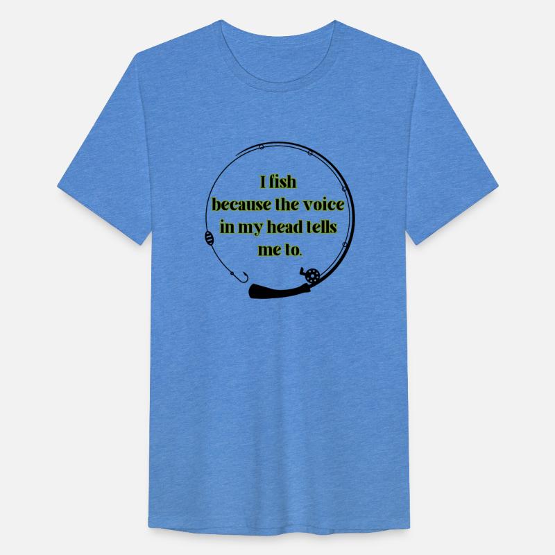 I fish because the voice in my head tells me to