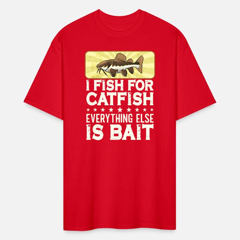 I Fish For Catfish Every Thing Else Is Bait -