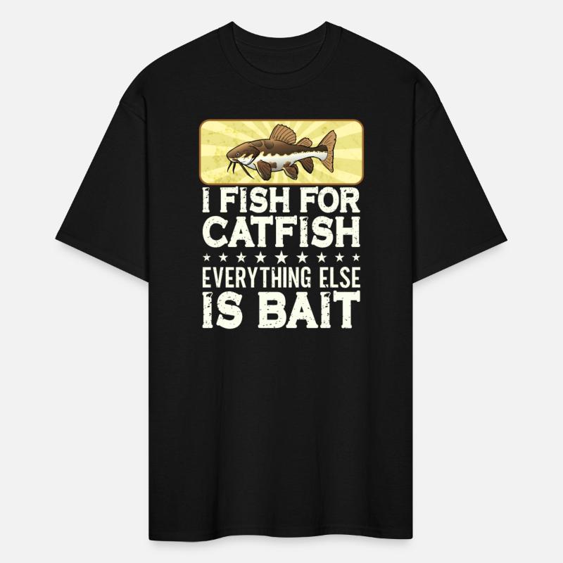I Fish For Catfish Every Thing Else Is Bait -