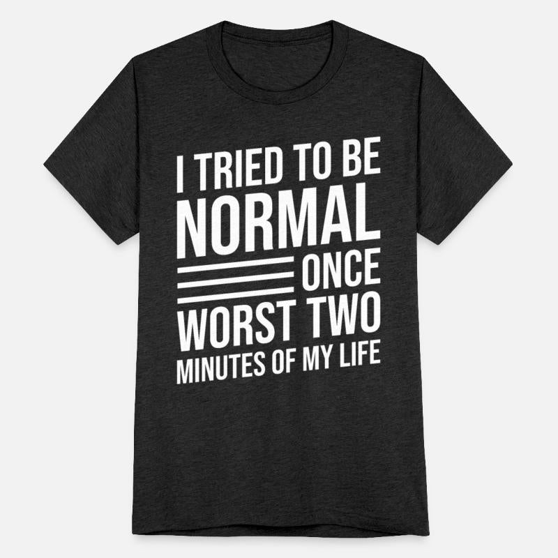 I Tried To Be Normal Once Worst Two Minutes Life