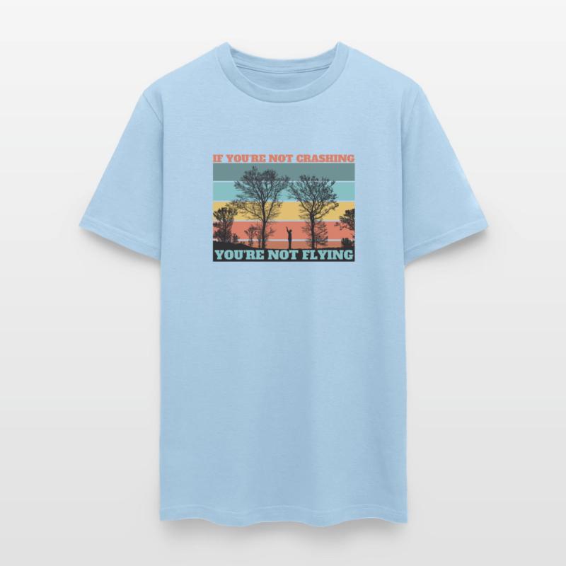 IF YOU'RE NOT CRASHING, YOU'RE NOT FLYING