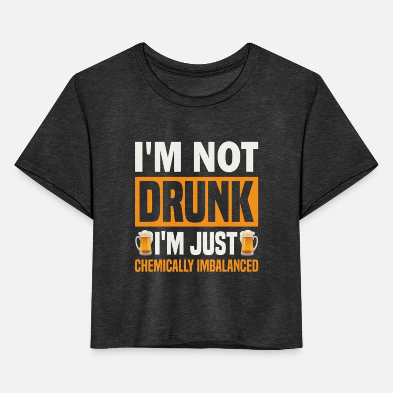 I'm Not Drunk, I'm Just Chemically Imbalanced.