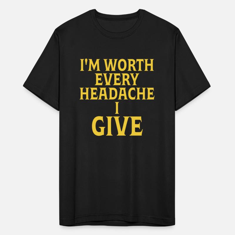 I'm Worth Every Headache I Give Quote