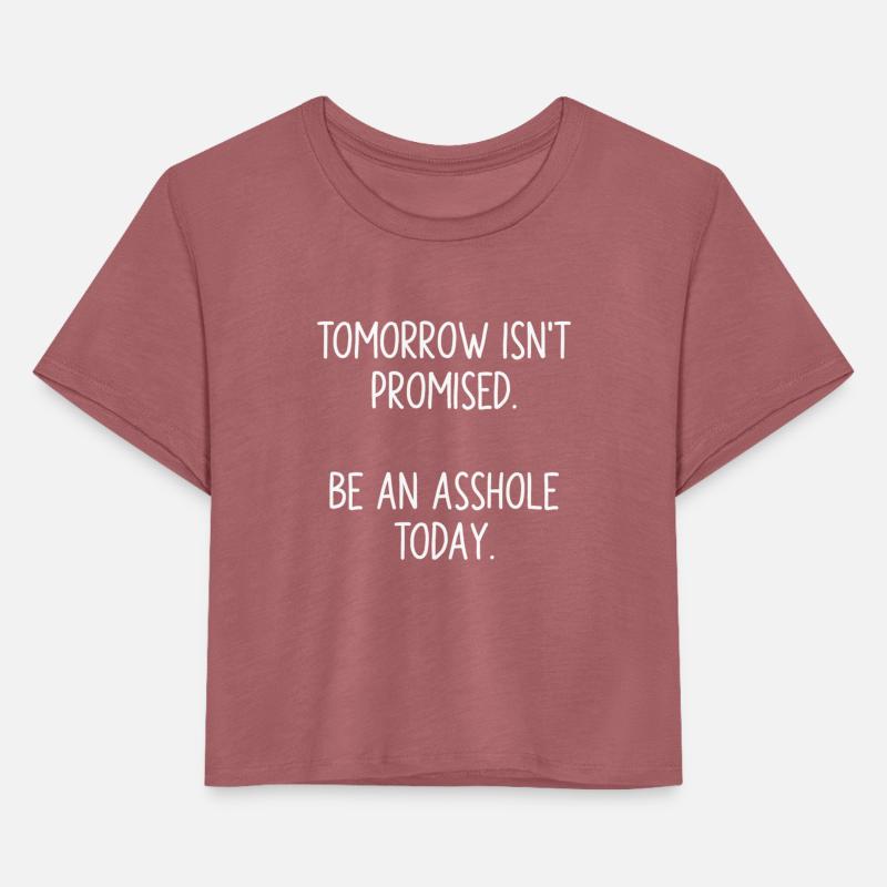 Tomorrow Isn't Promised. Be An Asshole Today