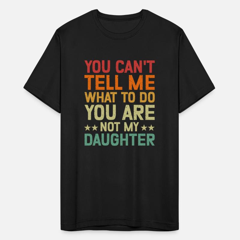 You Can't Tell Me What To Do You'r Not My daughter